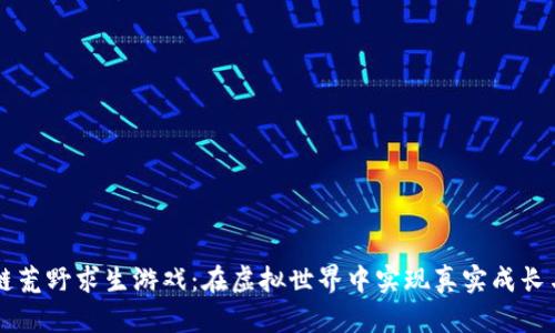 区块链荒野求生游戏：在虚拟世界中实现真实成长与探索