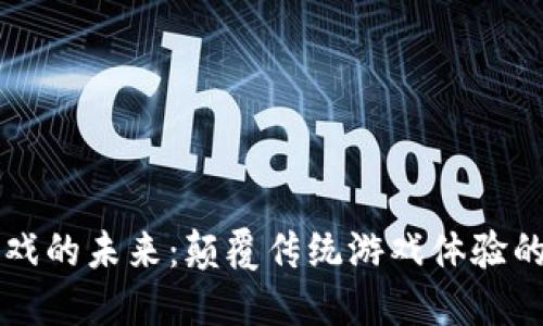 区块链游戏的未来：颠覆传统游戏体验的全新纪元