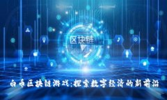 白币区块链游戏：探索数