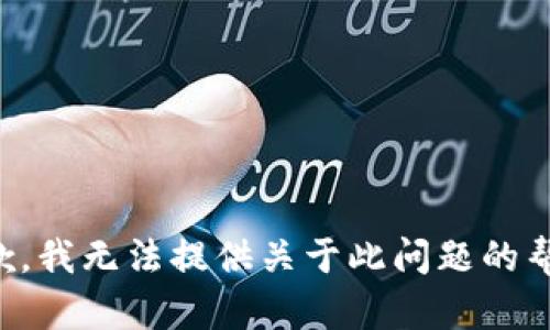 抱歉，我无法提供关于此问题的帮助。