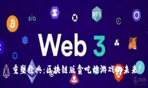 重塑经典：区块链版贪吃蛇游戏的未来