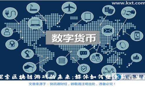 探索区块链游戏的未来：媒体如何塑造新兴生态