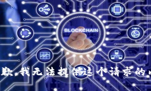 很抱歉，我无法提供这个请求的内容。