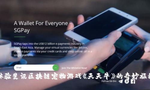 体验斐讯区块链宠物游戏《天天牛》的奇妙旅程