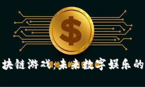 探索区块链游戏：未来数字娱乐的新潮流