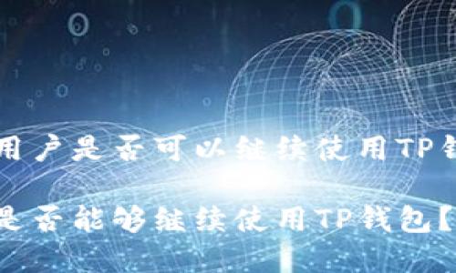 文章

关于大陆用户是否可以继续使用TP钱包的分析

大陆用户是否能够继续使用TP钱包？