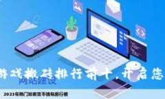 2023年区块链游戏搬砖排行前十，开启您的数字财