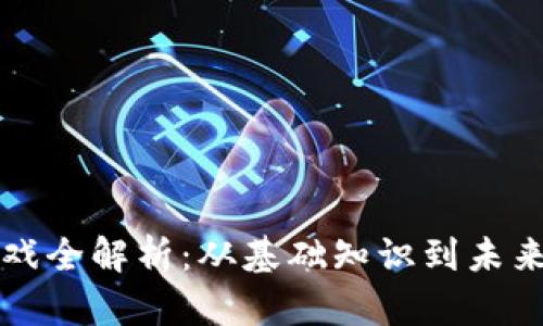 区块链游戏全解析：从基础知识到未来发展趋势