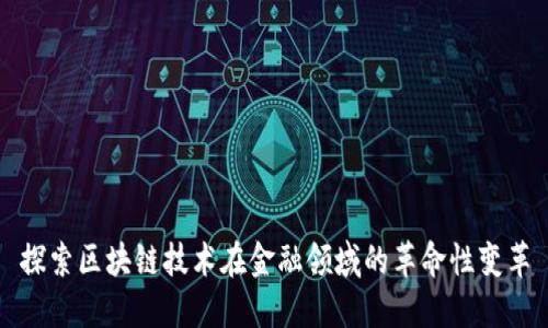 探索区块链技术在金融领域的革命性变革