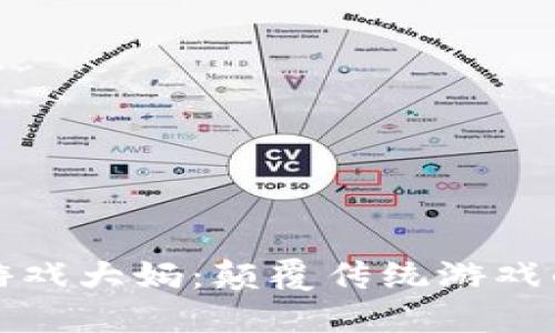 区块链游戏大妈：颠覆传统游戏的新时代