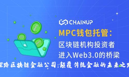 探路区块链金融公司：颠覆传统金融的未来之路