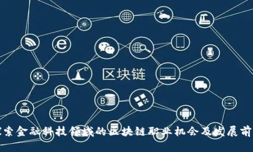 探索金融科技领域的区块链职业机会及发展前景
