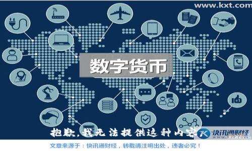 抱歉，我无法提供这种内容。