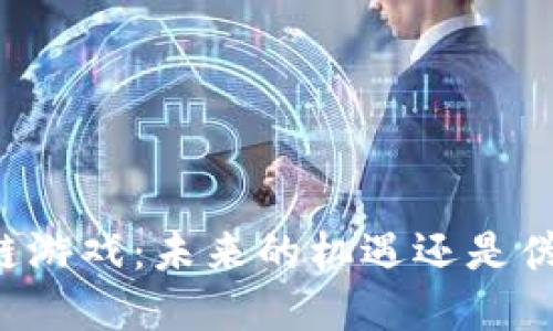 区块链游戏：未来的机遇还是伪命题？