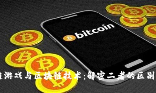 区块链游戏与区块链技术：解密二者的区别与联系