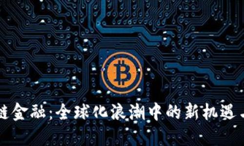 区块链金融：全球化浪潮中的新机遇与挑战