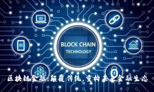 区块链金融：颠覆传统，重构未来金融生态