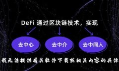 抱歉，我无法提供有关软件下载或相关内容的具