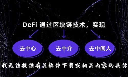 抱歉，我无法提供有关软件下载或相关内容的具体信息。