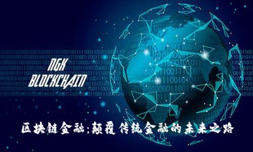 区块链金融：颠覆传统金融的未来之路