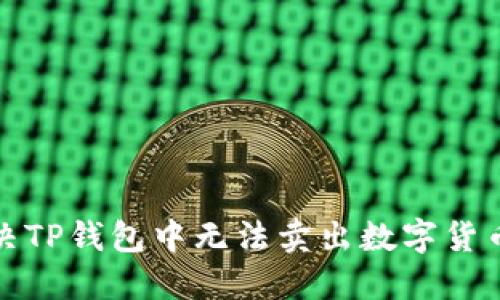 如何解决TP钱包中无法卖出数字货币的问题