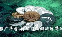 游戏区块链推广平台：打破传统游戏边界的未来