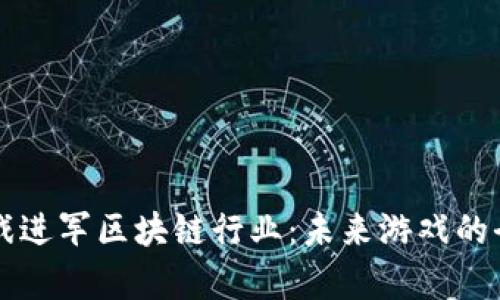 传统游戏进军区块链行业：未来游戏的全新篇章