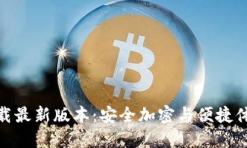 TP钱包官网下载最新版本：安全加密与便捷体验的完美结合