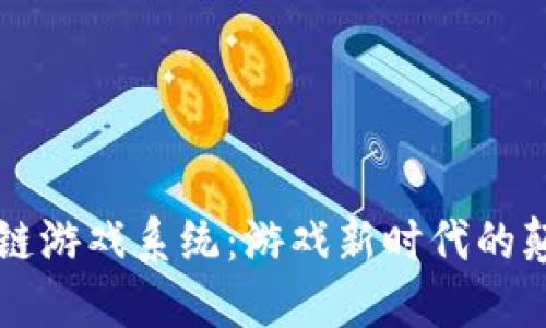 区块链游戏系统：游戏新时代的颠覆者