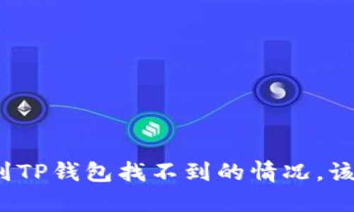 遇到提币到TP钱包找不到的情况，该如何解决？