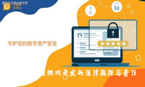 揭秘区块链游戏开发的法律陷阱与责任